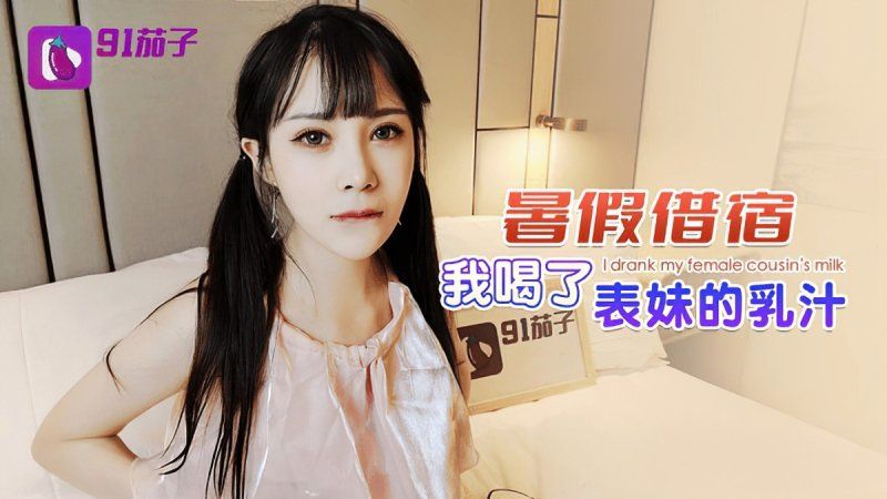 91茄子 暑假借宿 我喝了表妹的乳汁